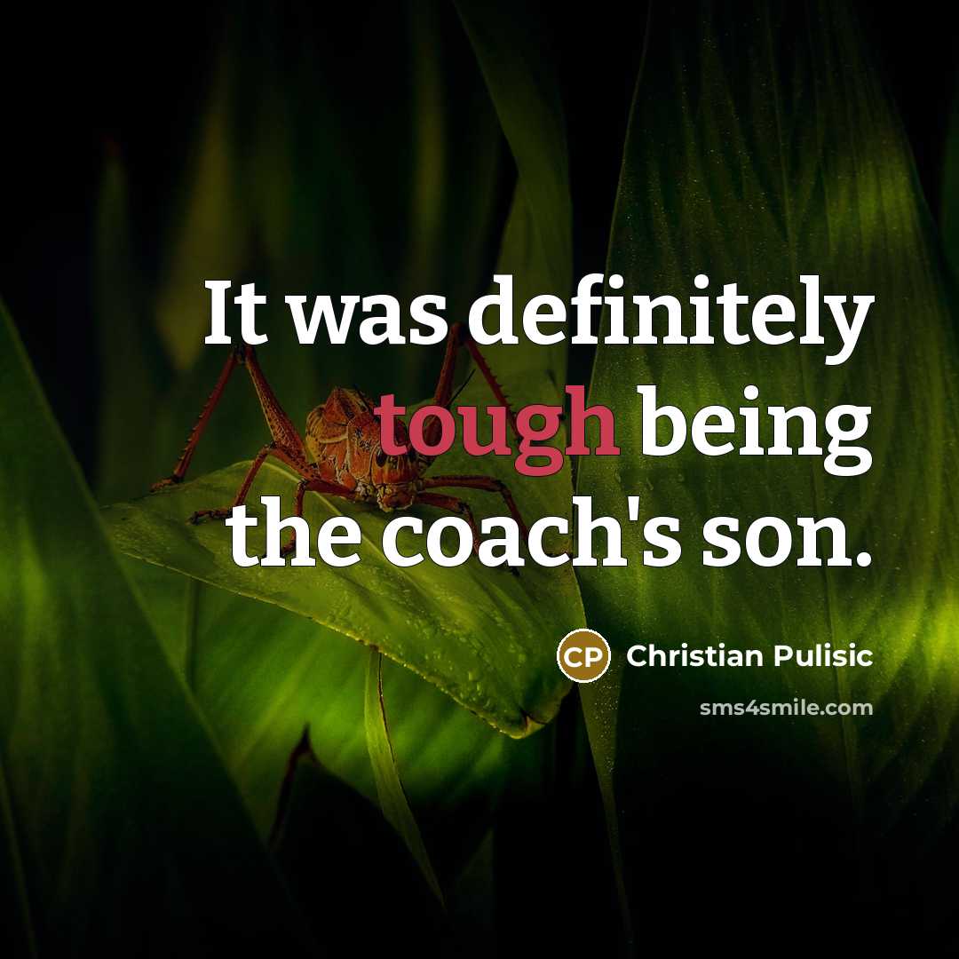 “It was definitely tough being the coach's son.…” quote by Christian Pulisic