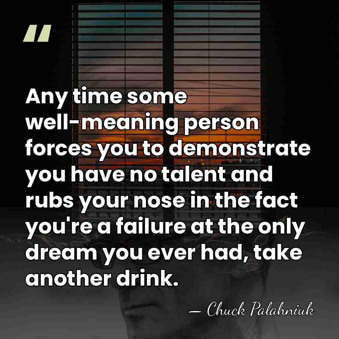 Any time some well-meaning person forces you to demonstrate you have no&hellip; - Chuck Palahniuk