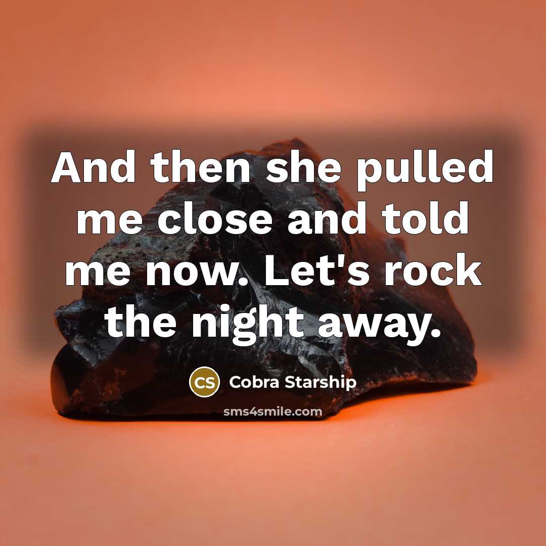“And then she pulled me close and told me now. Let's rock the night away.” quote by Cobra Starship