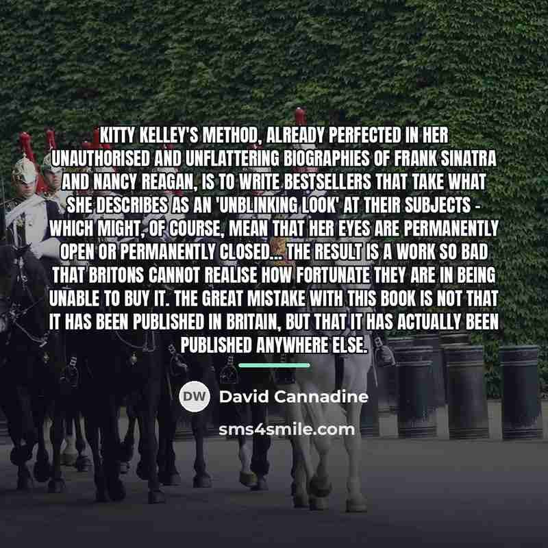 “Kitty Kelley's method, already perfected in her unauthorised and unflattering…” quote by David Cannadine