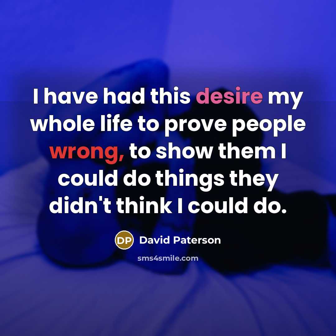 “I have had this desire my whole life to prove…” quote by David Paterson