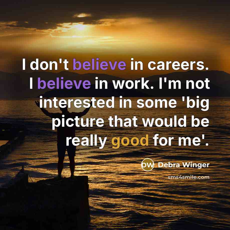 “I don't believe in careers. I believe in work. I'm…” quote by Debra Winger