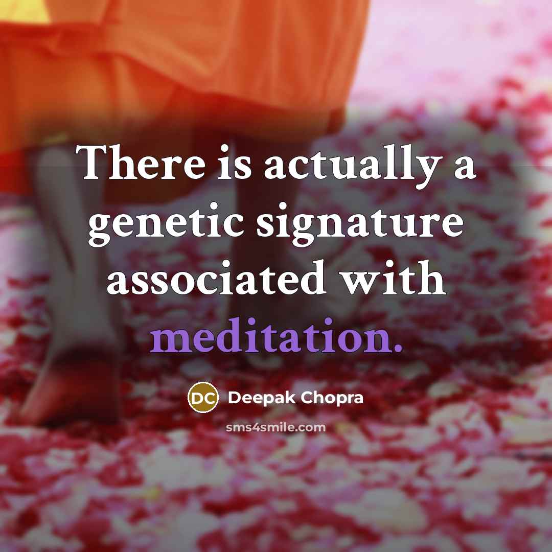 “There is actually a genetic signature associated with meditation.…” quote by Deepak Chopra