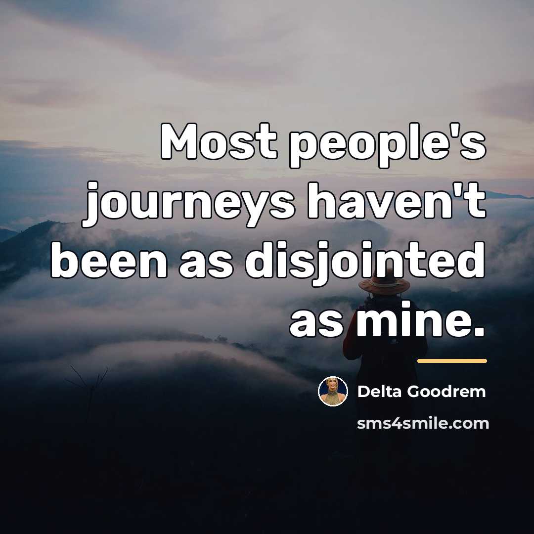 “Most people's journeys haven't been as disjointed as mine.…” quote by Delta Goodrem