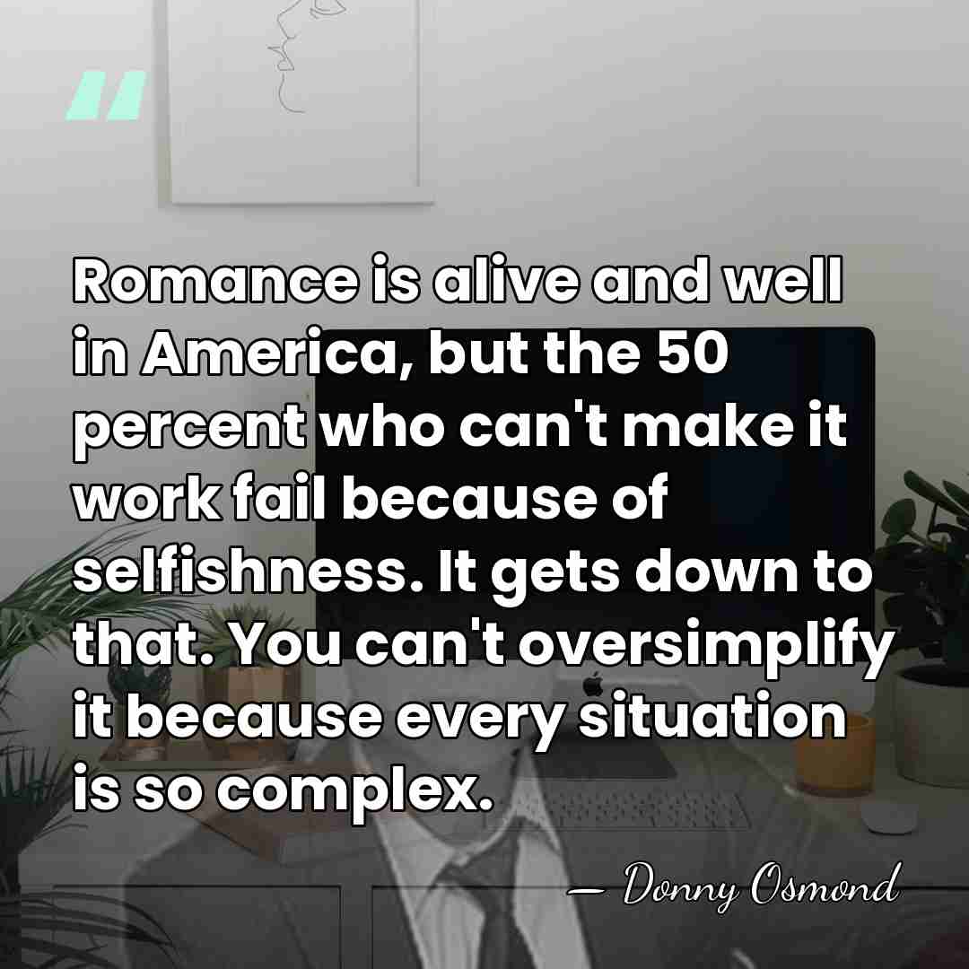 Romance is alive and well in America, but the 50 percent who&hellip; - Donny Osmond