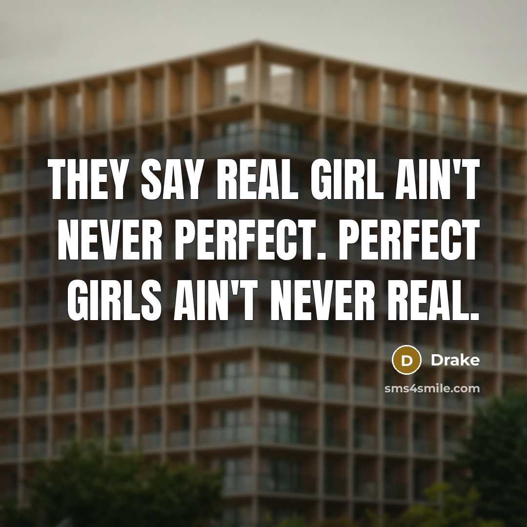“They say Real girl ain't never perfect. PERFECT girls ain't…” quote by Drake