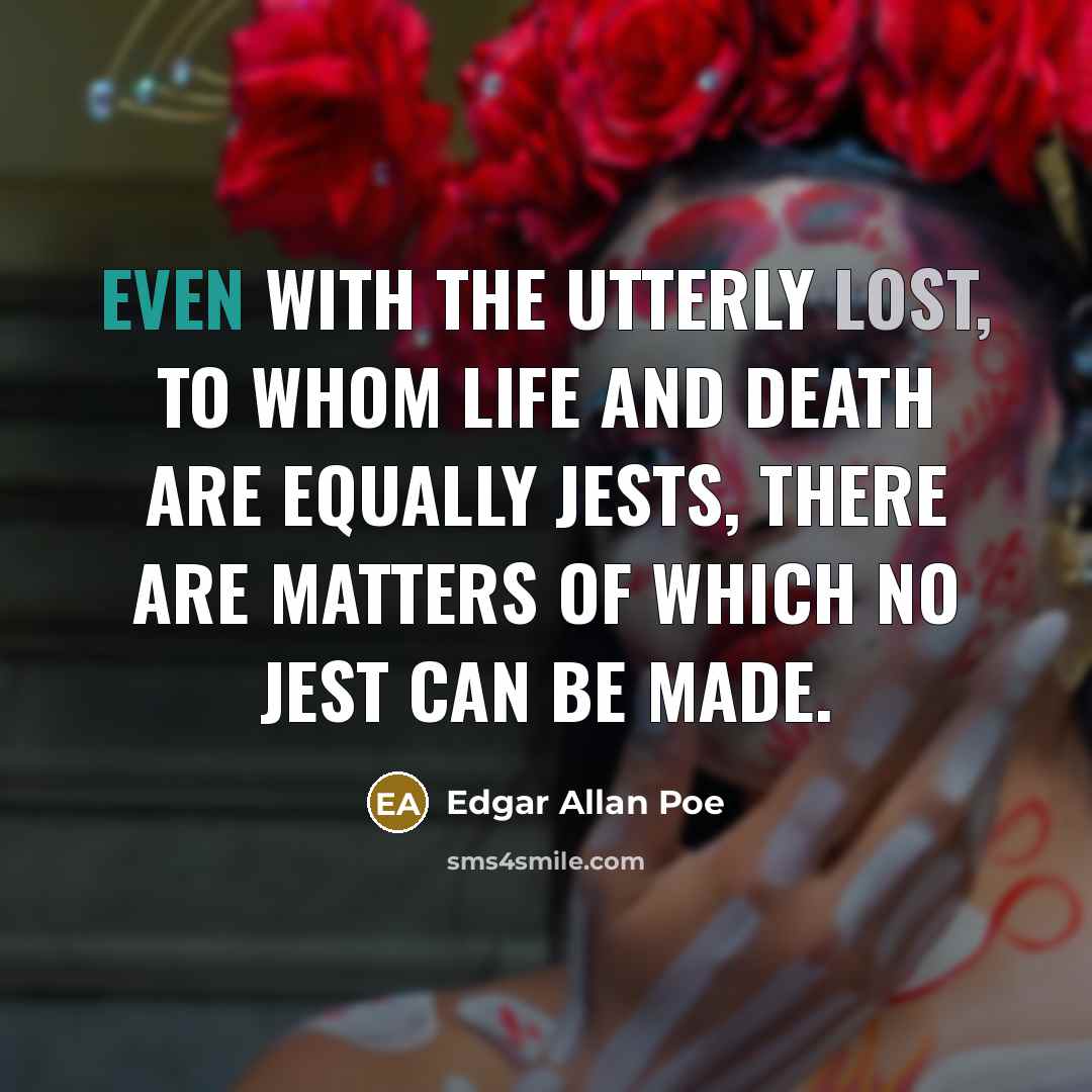 “Even with the utterly lost, to whom life and death…” quote by Edgar Allan Poe