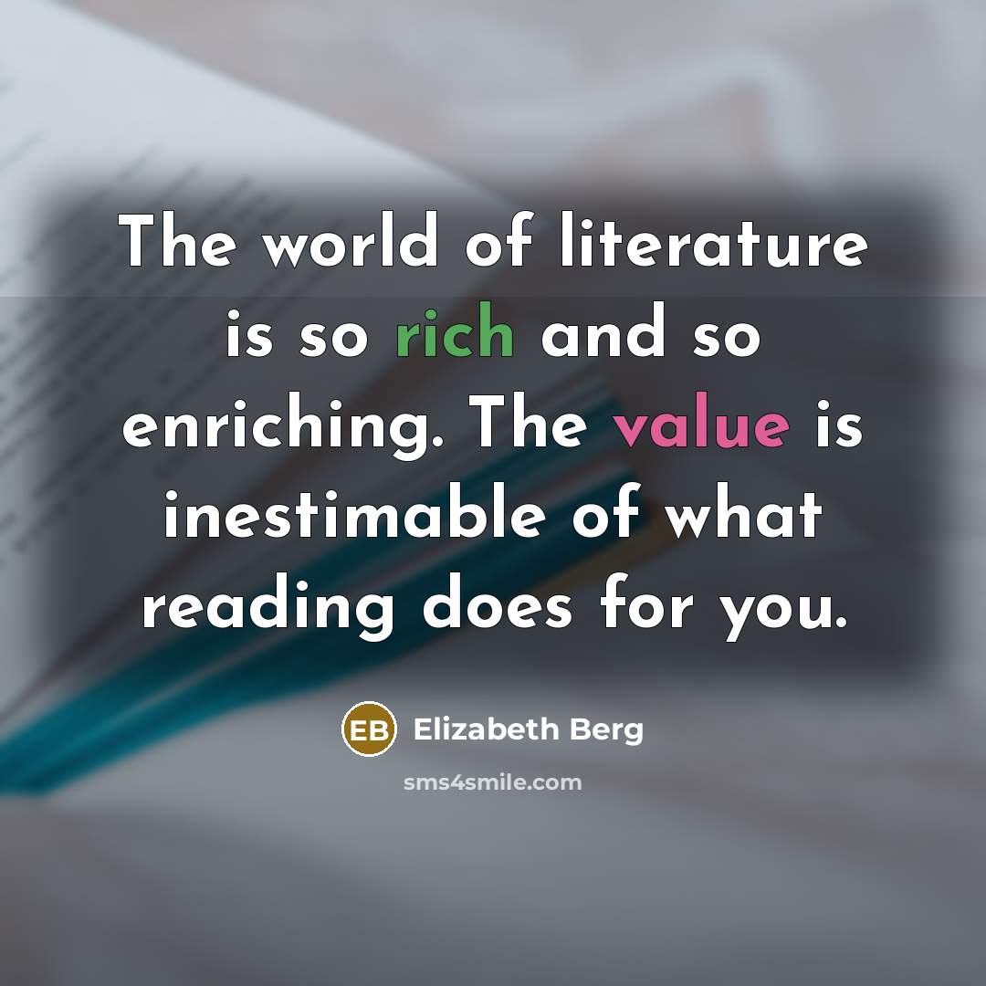 “The world of literature is so rich and so enriching.…” quote by Elizabeth Berg