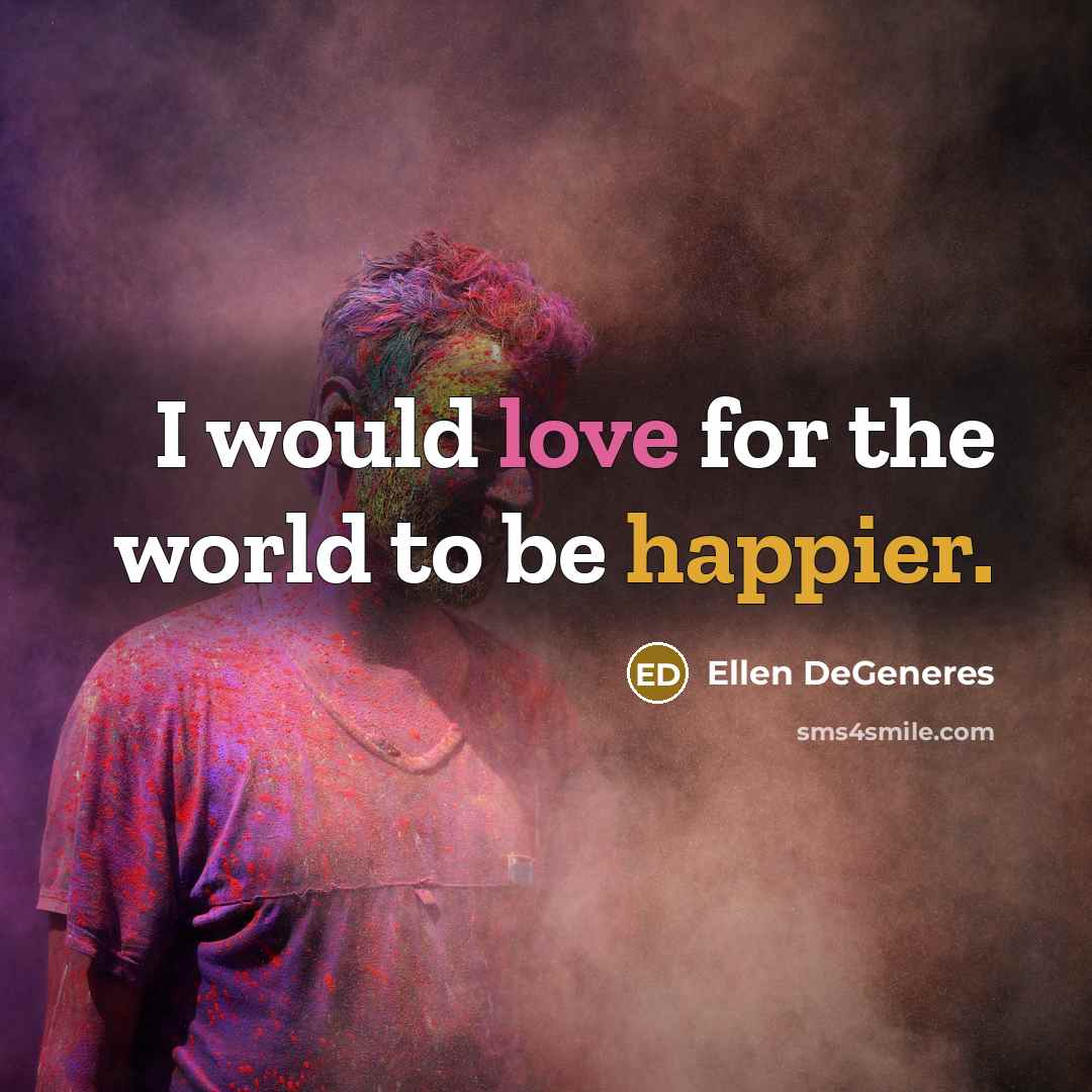 “I would love for the world to be happier.…” quote by Ellen DeGeneres