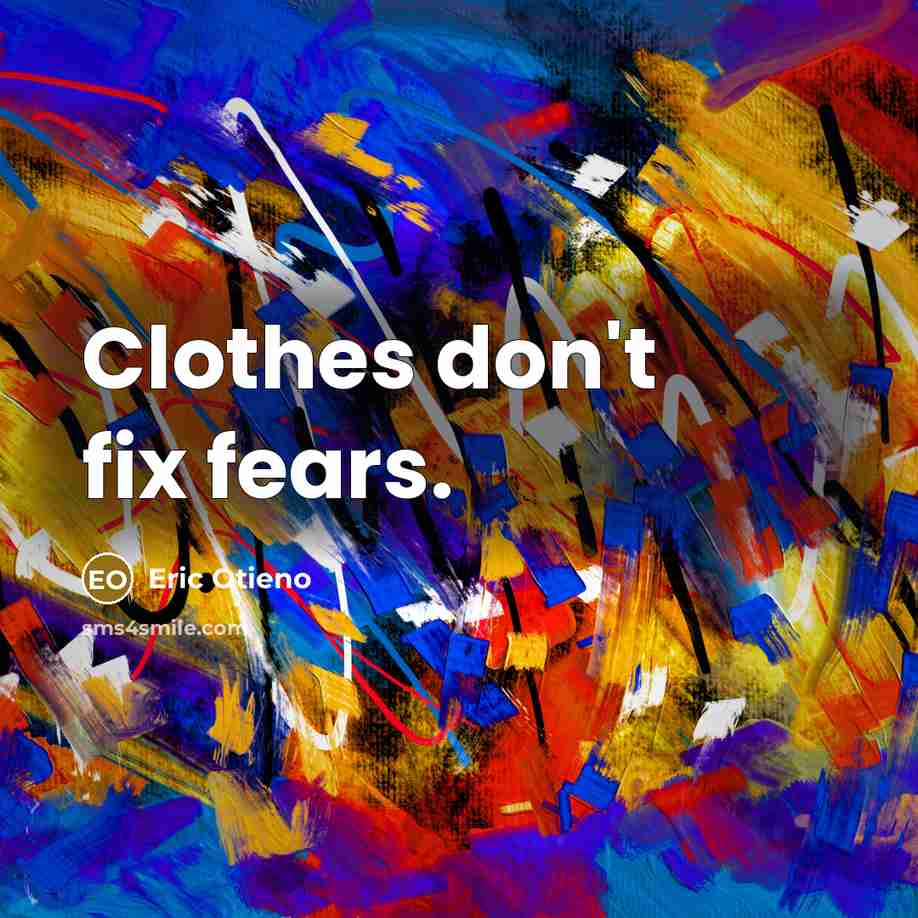“Clothes don't fix fears.” quote by Eric Otieno
