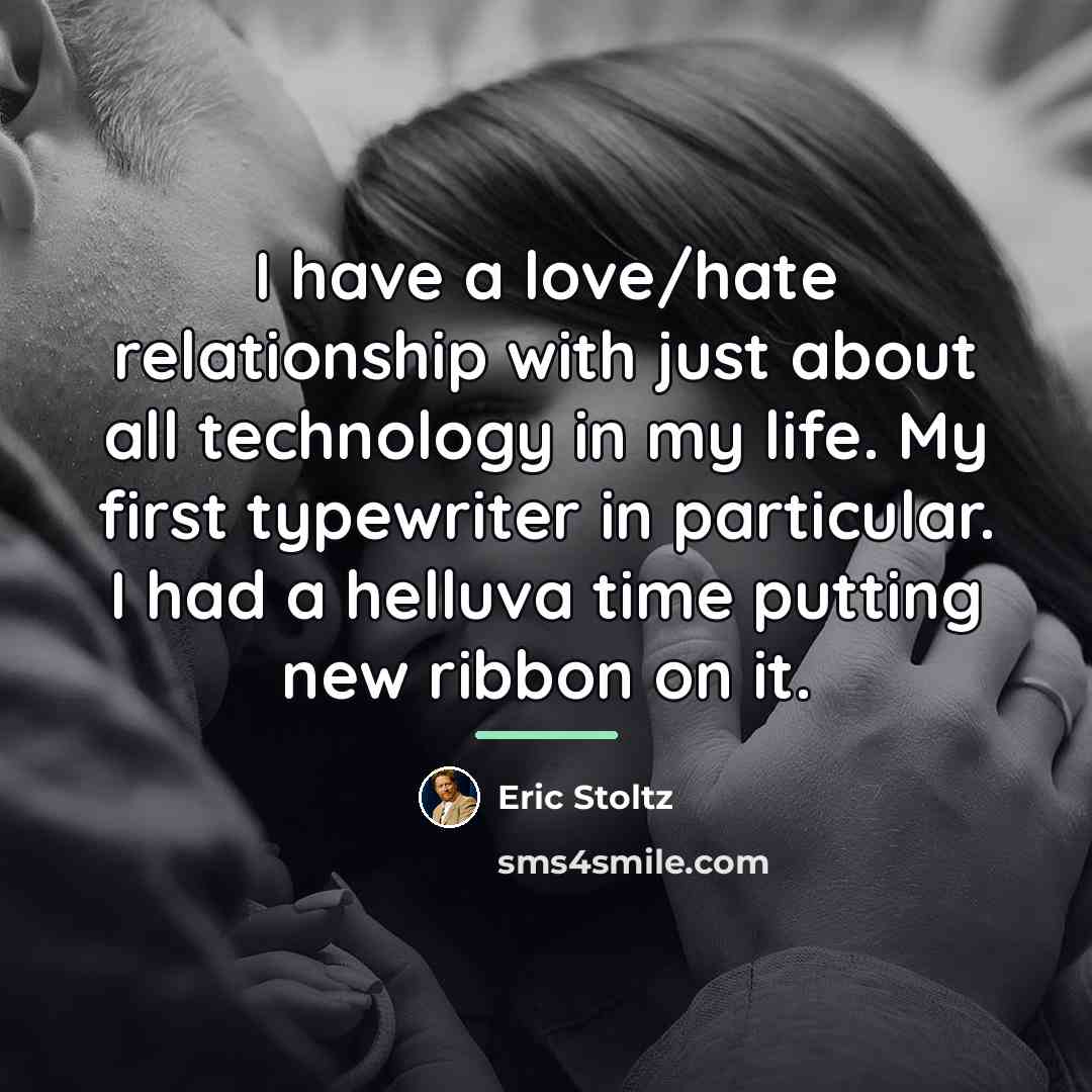 “I have a love/hate relationship with just about all technology…” quote by Eric Stoltz