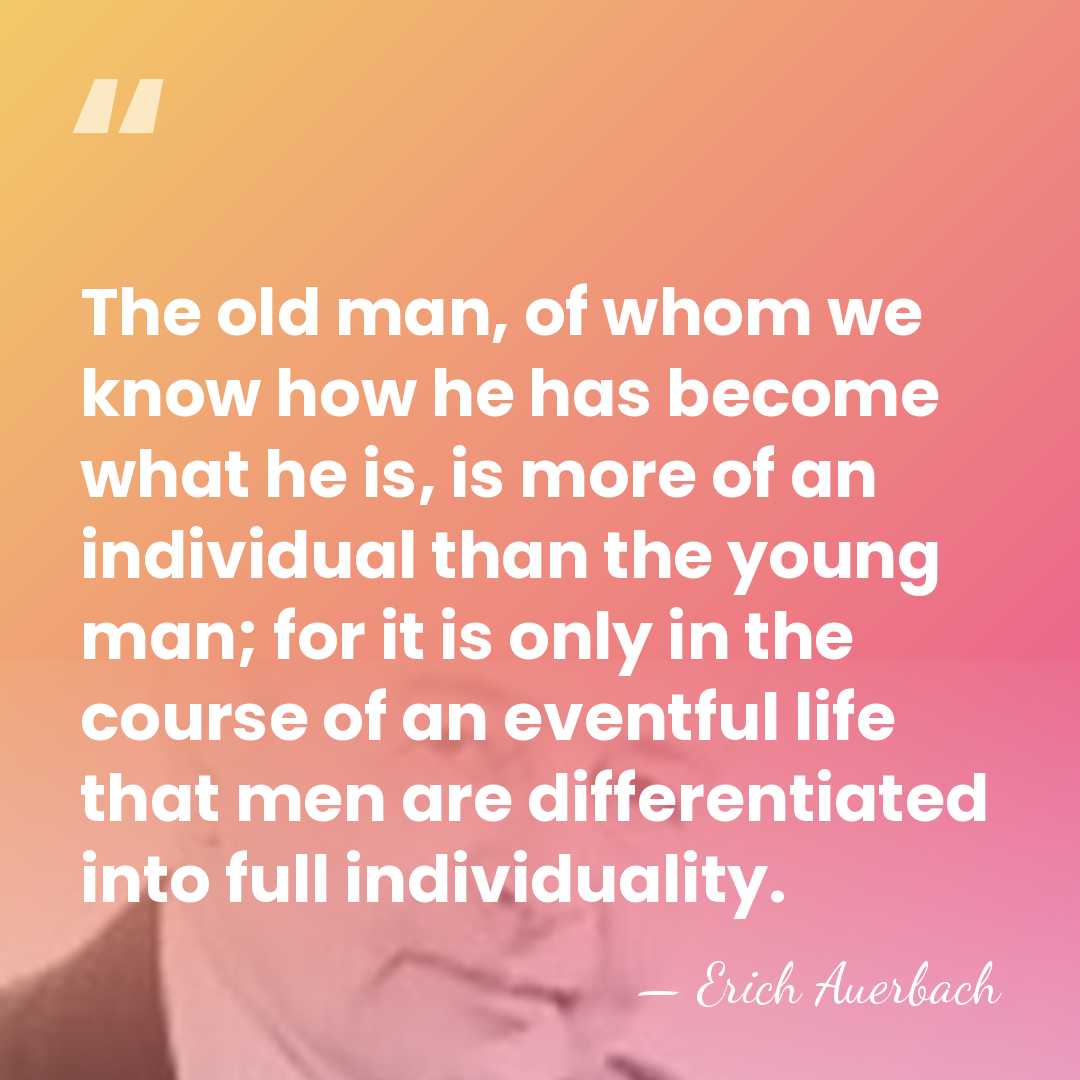 The old man, of whom we know how he has become what&hellip; - Erich Auerbach