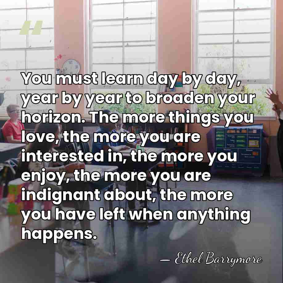 You must learn day by day, year by year to broaden your&hellip; - Ethel Barrymore