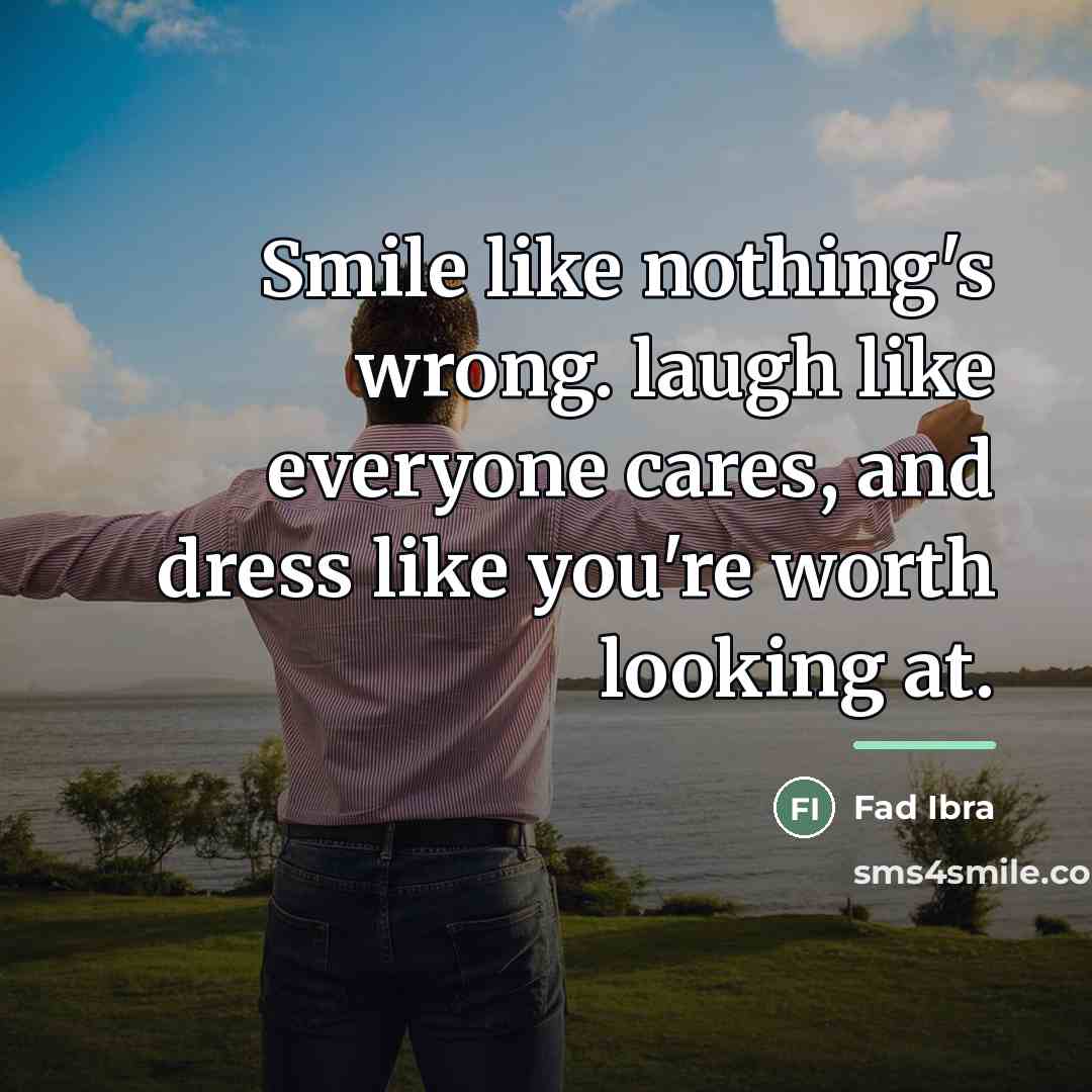 “Smile like nothing's wrong. laugh like everyone cares, and dress…” quote by Fad Ibra
