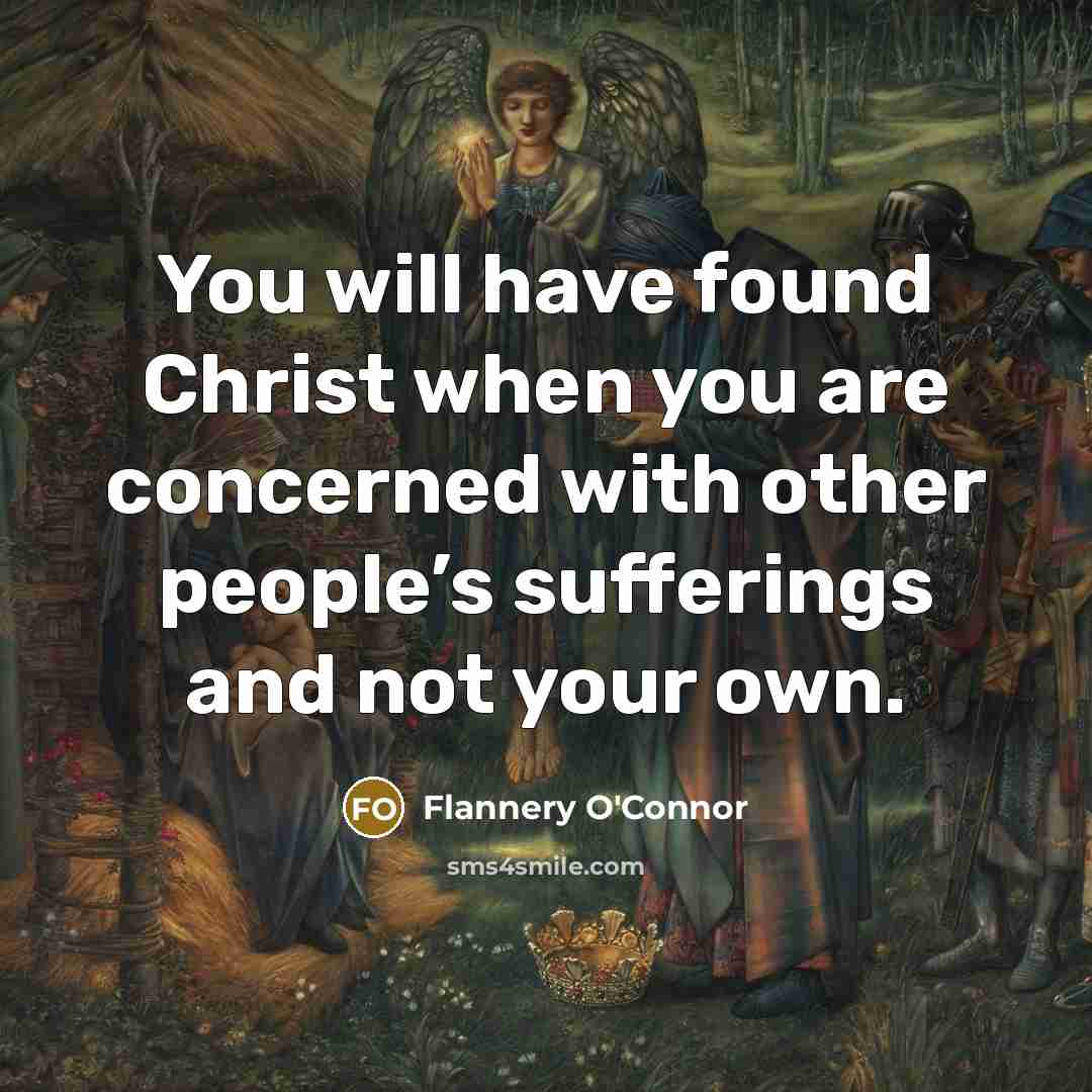 “You will have found Christ when you are concerned with…” quote by Flannery O'Connor