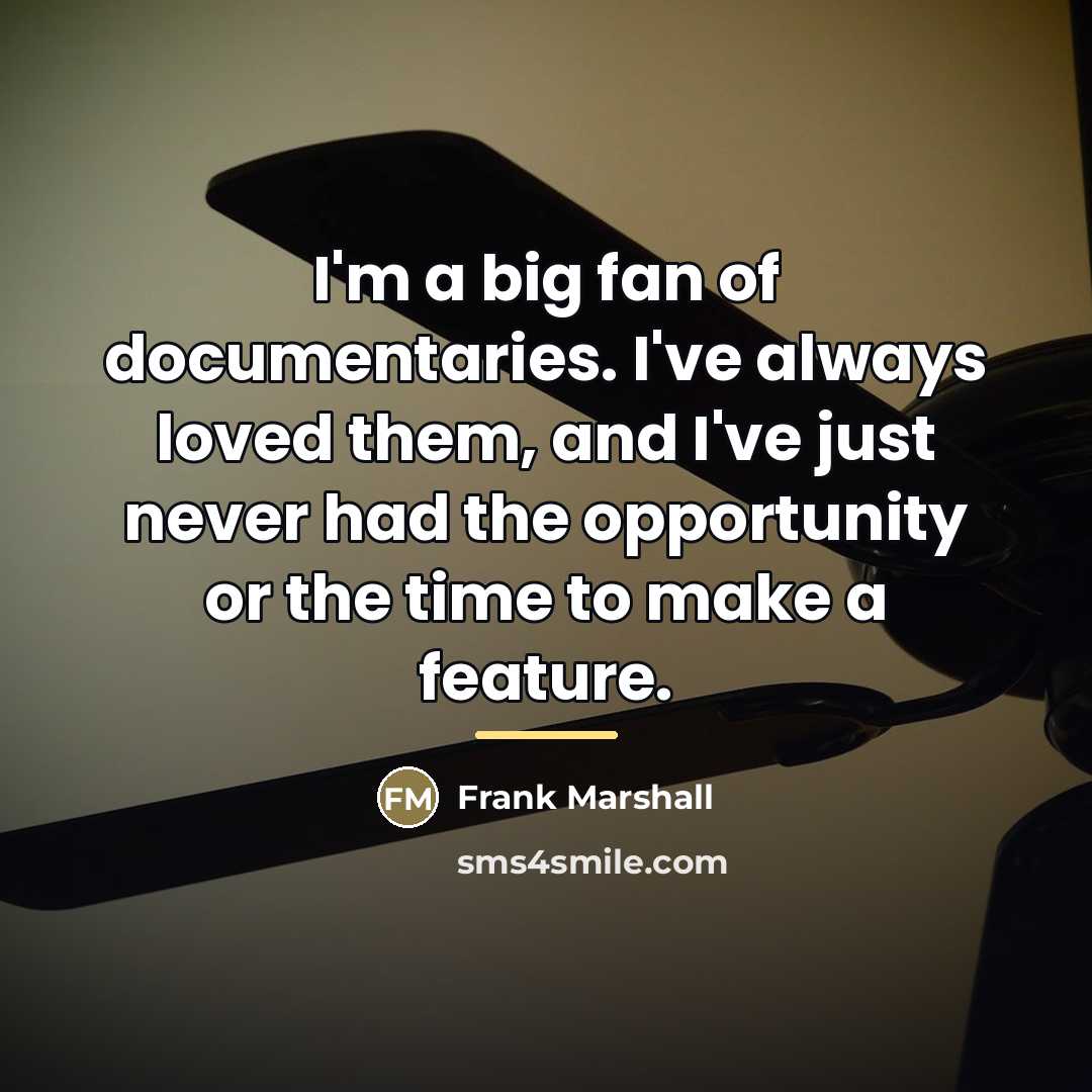 “I'm a big fan of documentaries. I've always loved them,…” quote by Frank Marshall