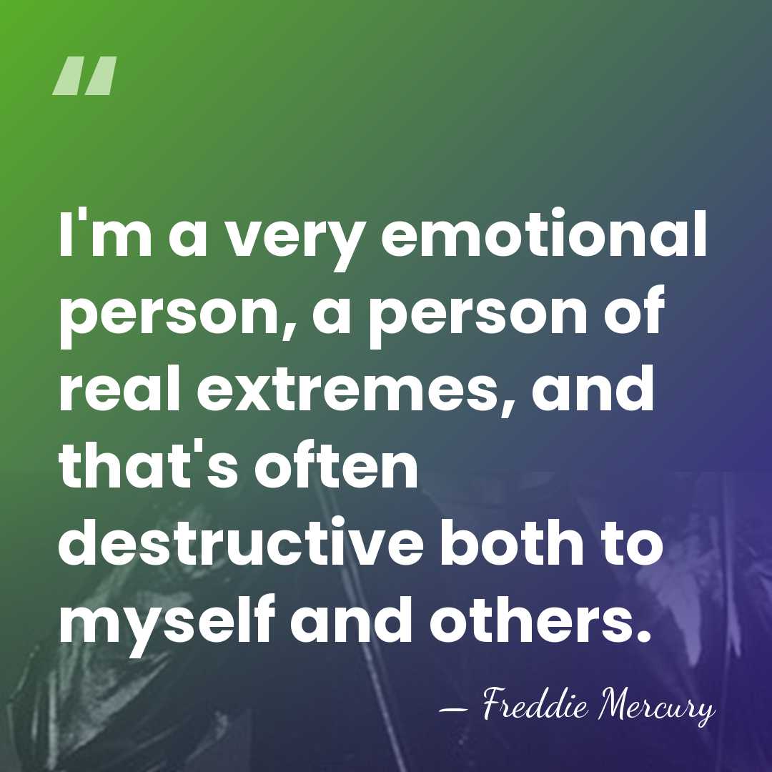 I'm a very emotional person, a person of real extremes, and that's&hellip; - Freddie Mercury