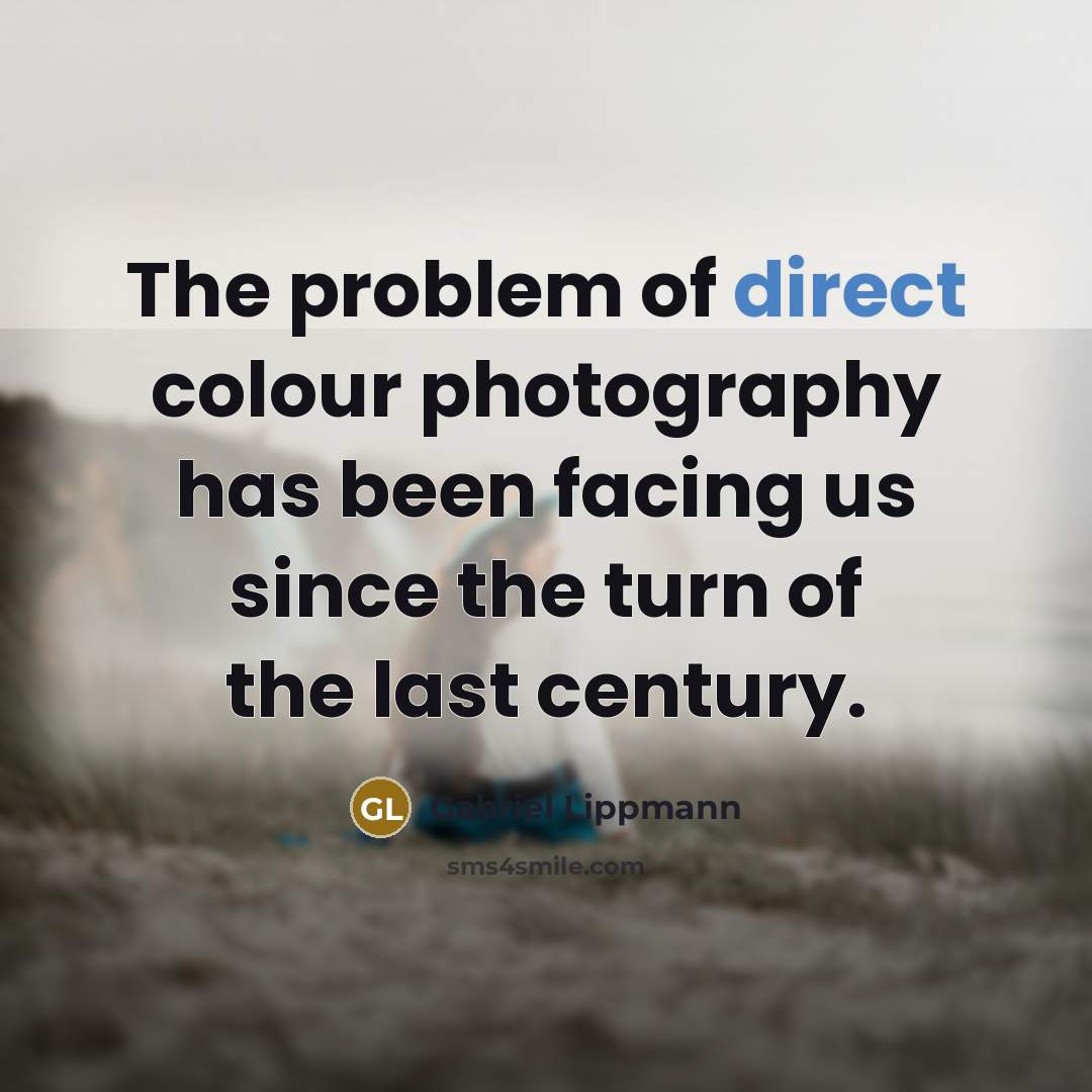 “The problem of direct colour photography has been facing us…” quote by Gabriel Lippmann