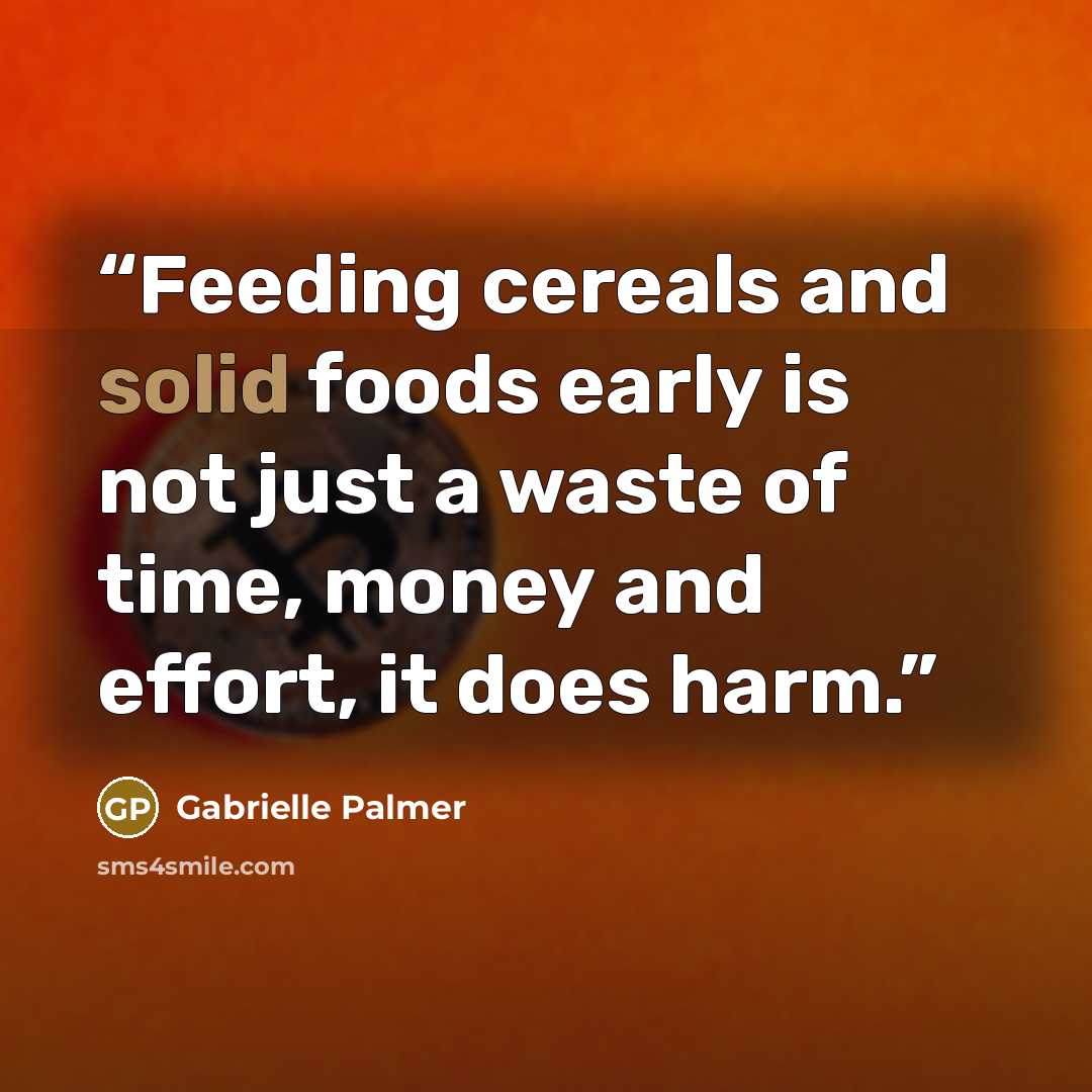 “Feeding cereals and solid foods early is not just a waste of time, money and effort, it does harm.” quote by Gabrielle Palmer
