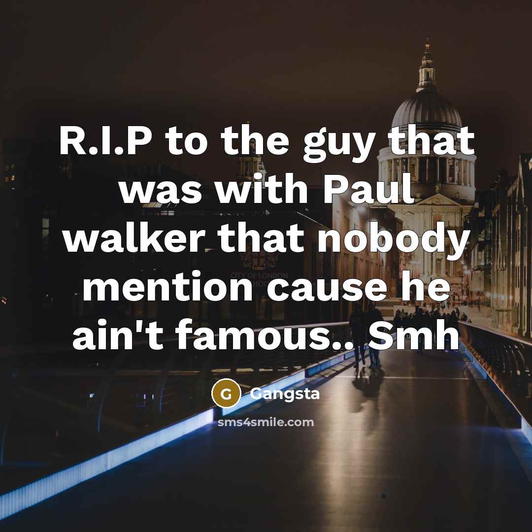 “R.I.P to the guy that was with Paul walker that nobody mention cause he ain't famous.. Smh” quote by Gangsta