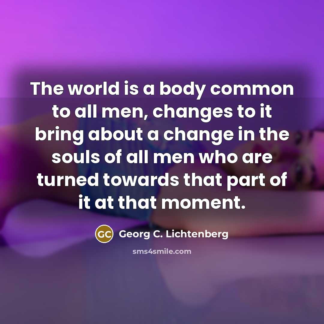 “The world is a body common to all men, changes…” quote by Georg C. Lichtenberg