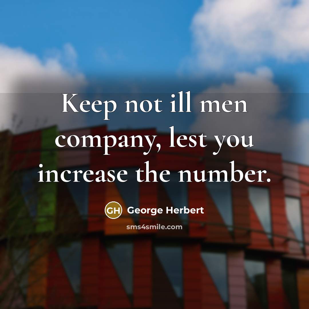 “Keep not ill men company, lest you increase the number.…” quote by George Herbert