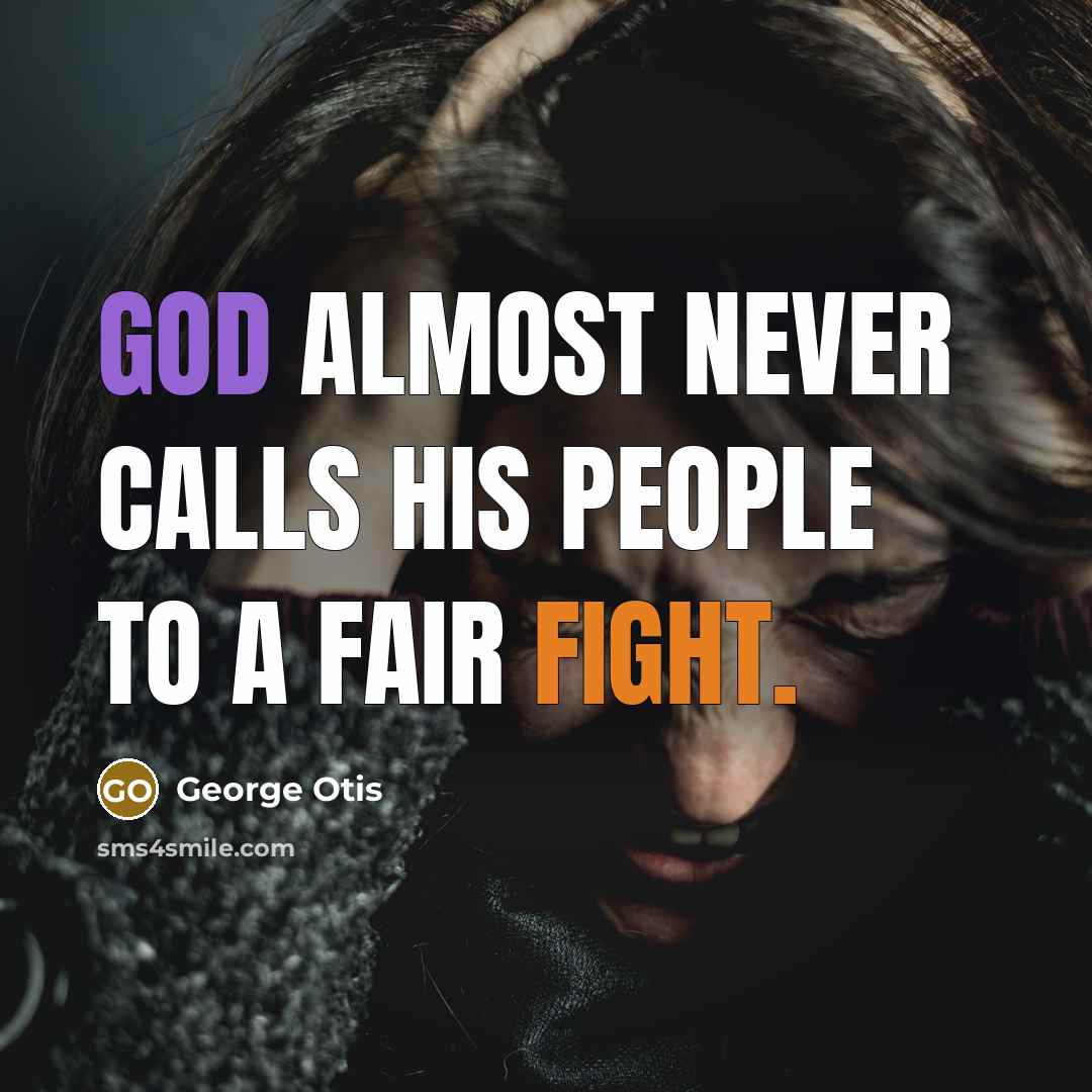 “God almost never calls His people to a fair fight.” quote by George Otis