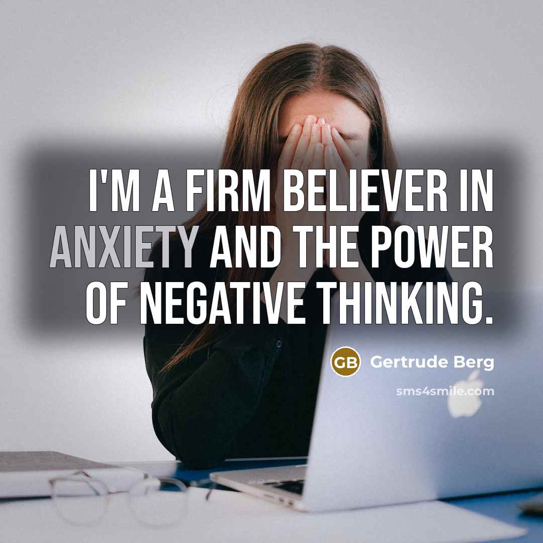 “I'm a firm believer in anxiety and the power of…” quote by Gertrude Berg