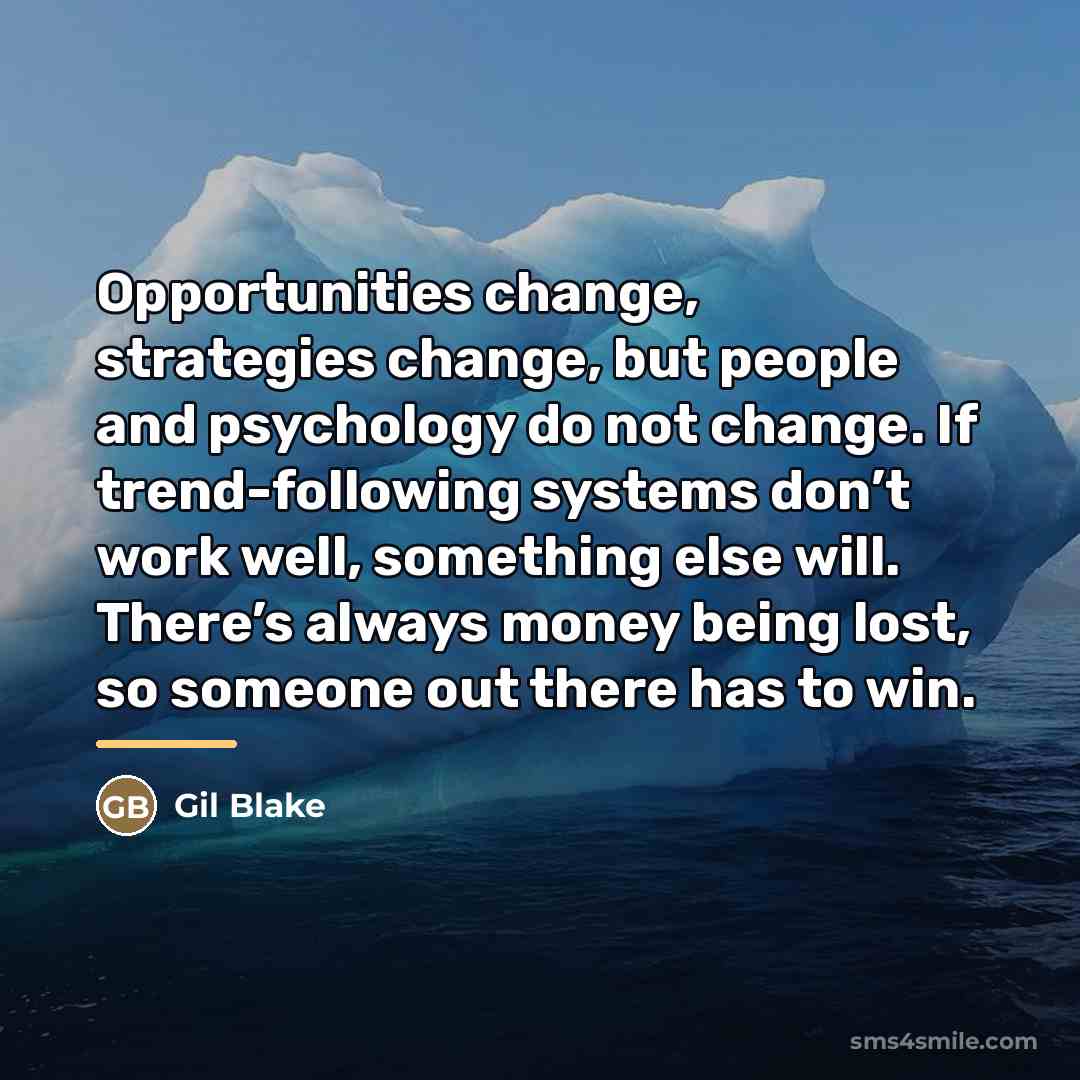 “Opportunities change, strategies change, but people and psychology do not…” quote by Gil Blake