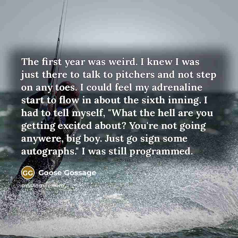 “The first year was weird. I knew I was just…” quote by Goose Gossage