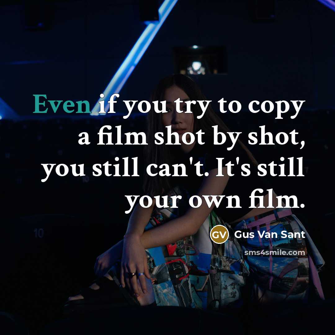 “Even if you try to copy a film shot by…” quote by Gus Van Sant