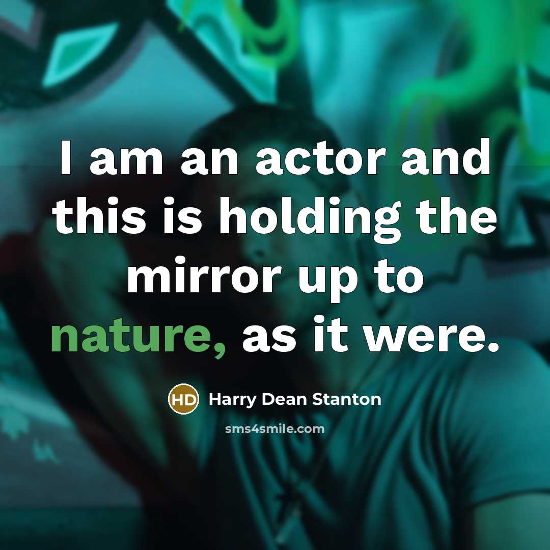 “I am an actor and this is holding the mirror…” quote by Harry Dean Stanton