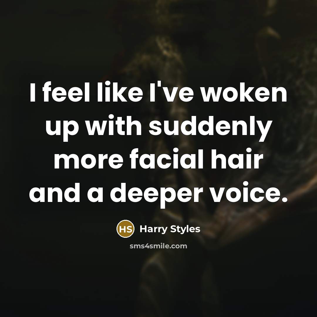 “I feel like I've woken up with suddenly more facial…” quote by Harry Styles
