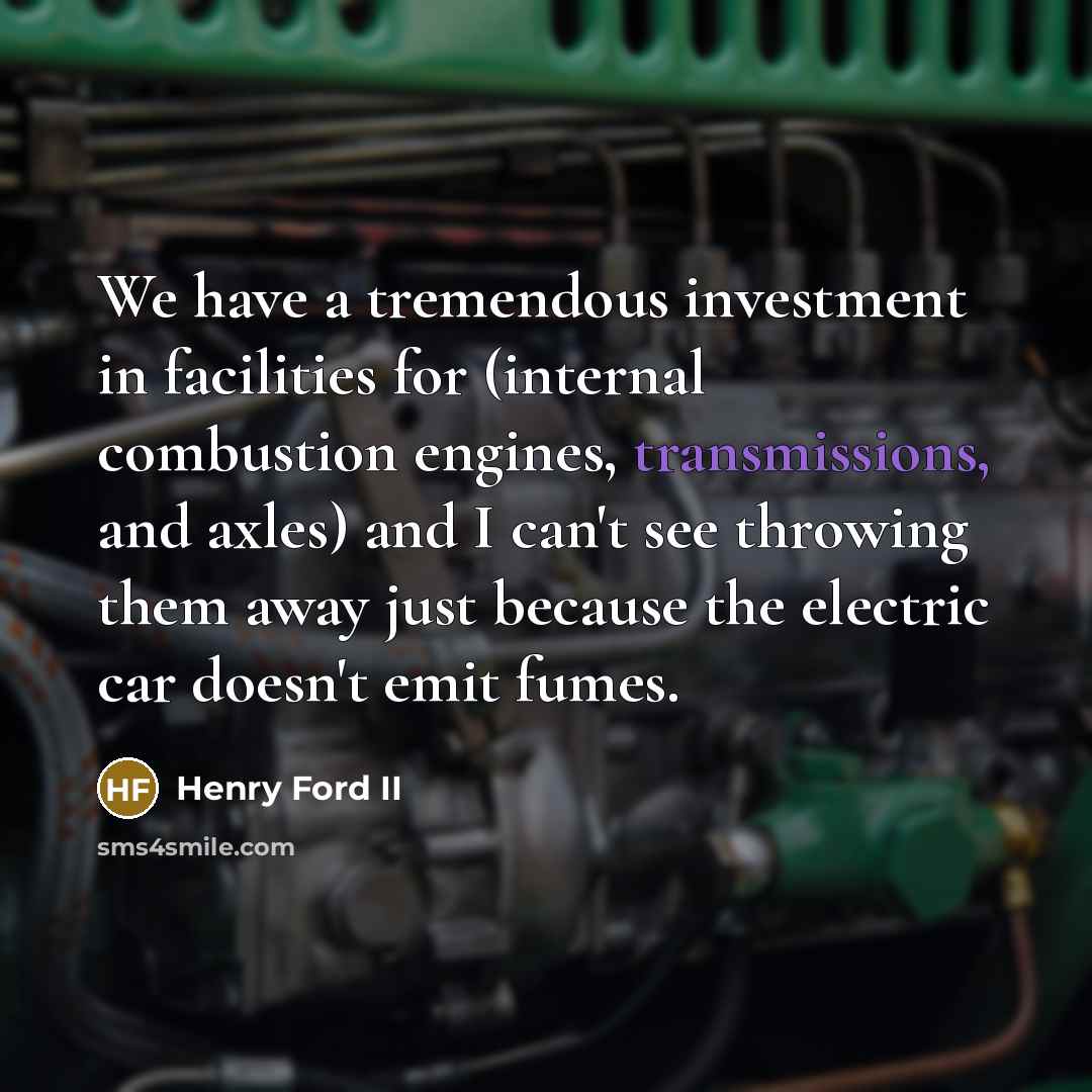 “We have a tremendous investment in facilities for (internal combustion…” quote by Henry Ford II