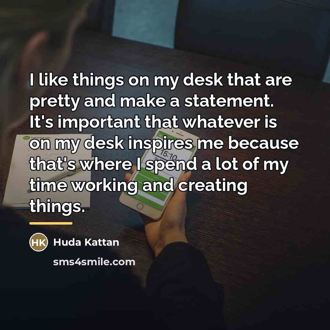 “I like things on my desk that are pretty and…” quote by Huda Kattan