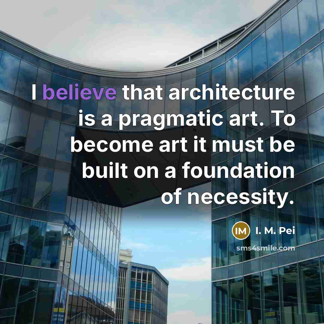 “I believe that architecture is a pragmatic art. To become…” quote by I. M. Pei