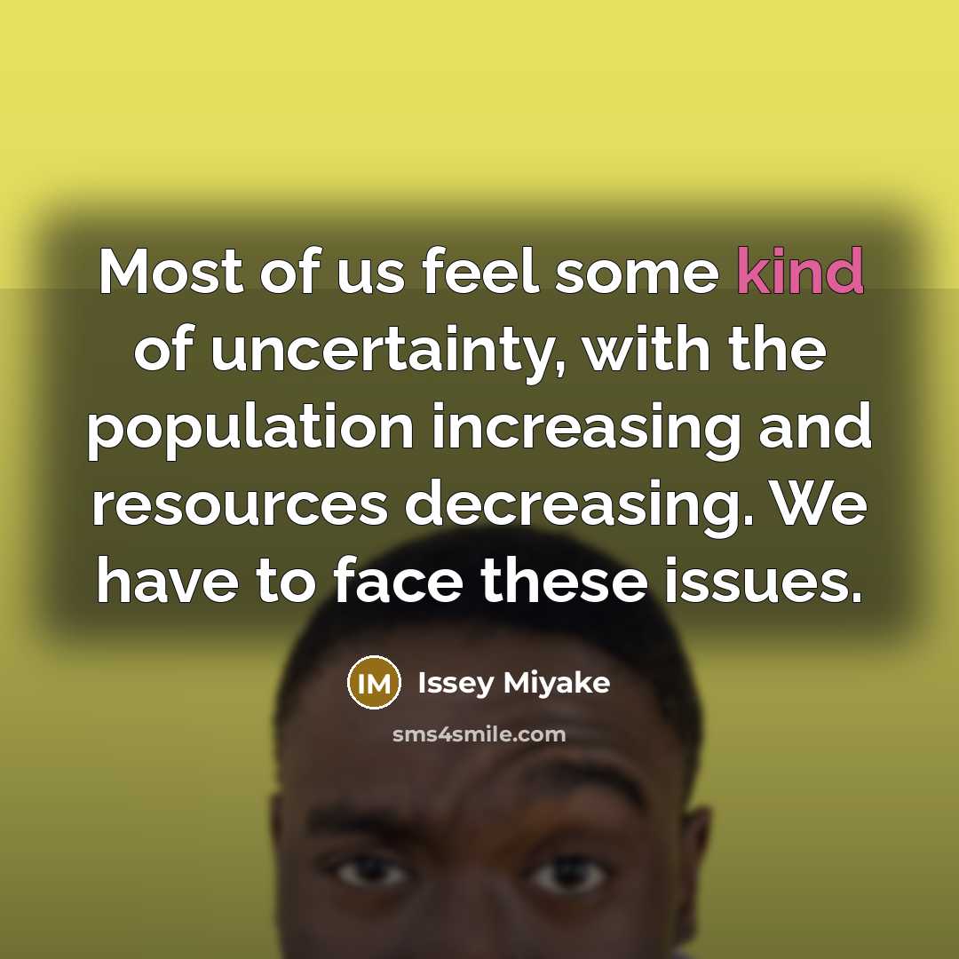 “Most of us feel some kind of uncertainty, with the…” quote by Issey Miyake