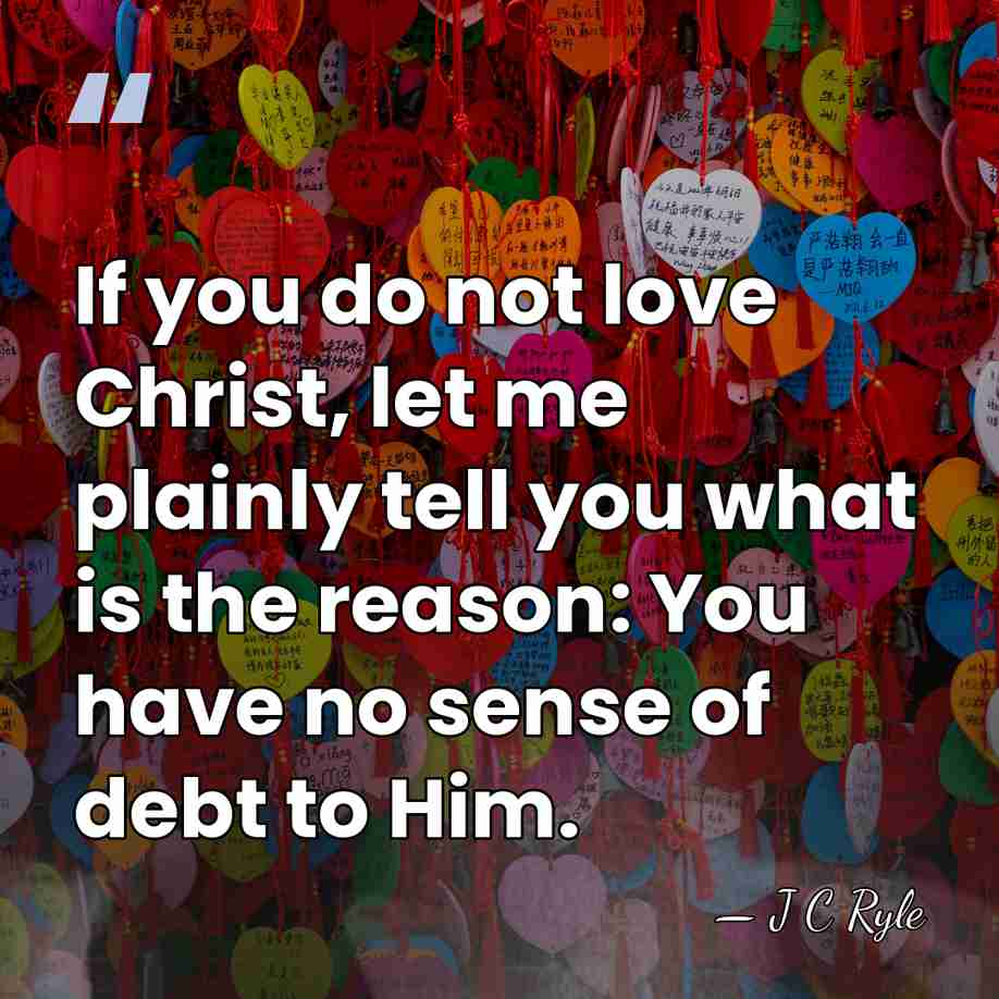 If you do not love Christ, let me plainly tell you what&hellip; - J C Ryle