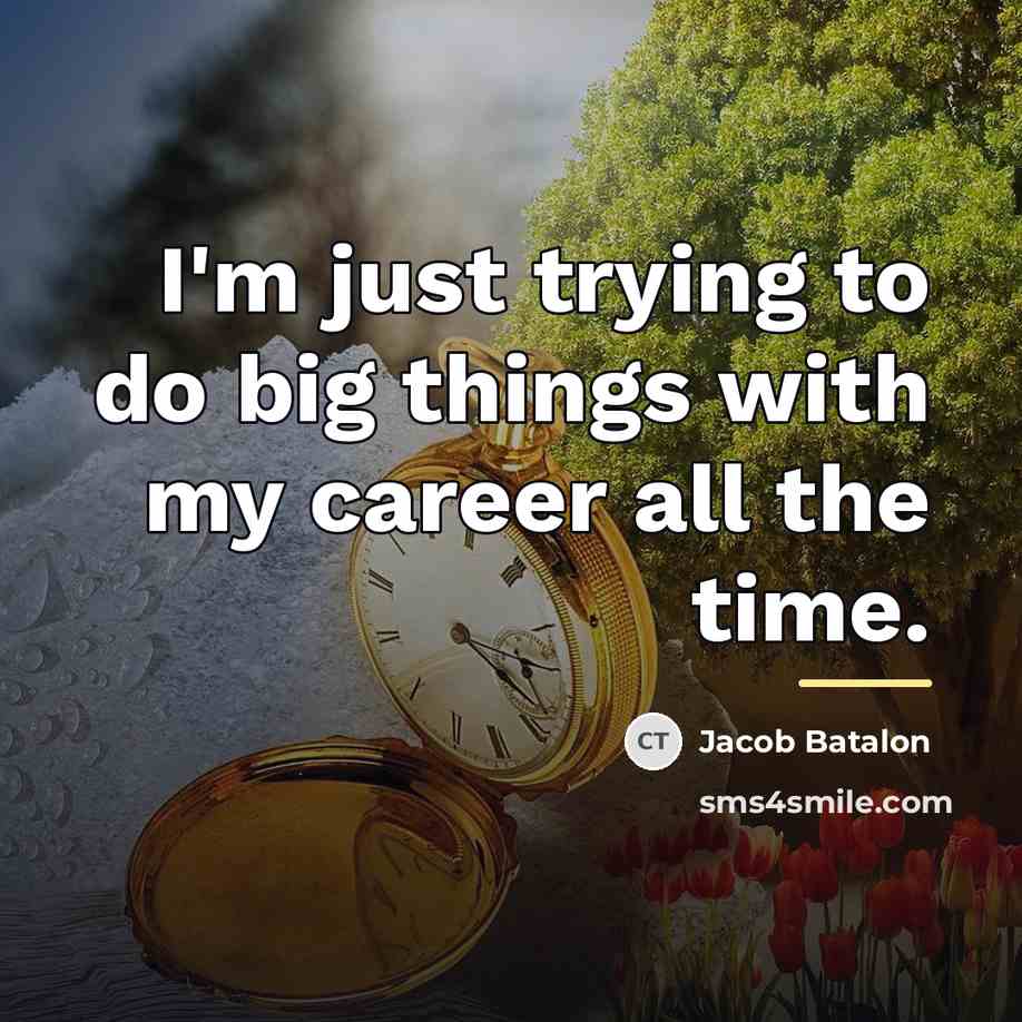 “I'm just trying to do big things with my career…” quote by Jacob Batalon