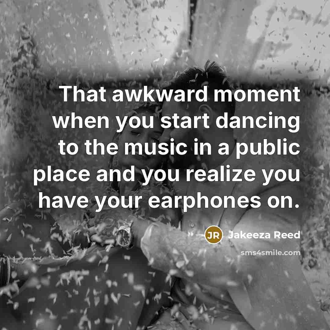 “That awkward moment when you start dancing to the music…” quote by Jakeeza Reed