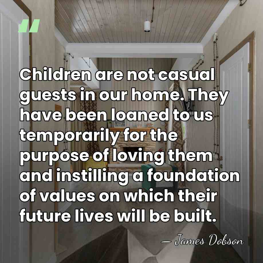 Children are not casual guests in our home. They have been loaned&hellip; - James Dobson
