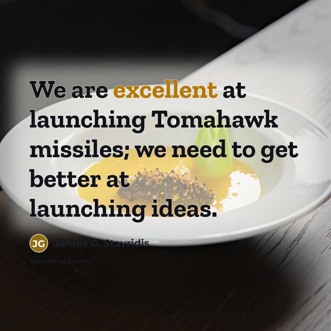 “We are excellent at launching Tomahawk missiles; we need to…” quote by James G. Stavridis