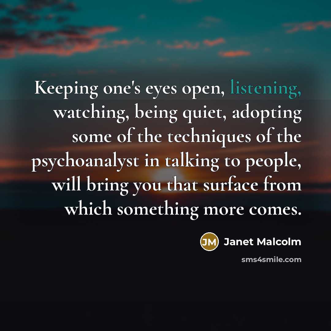 “Keeping one's eyes open, listening, watching, being quiet, adopting some…” quote by Janet Malcolm