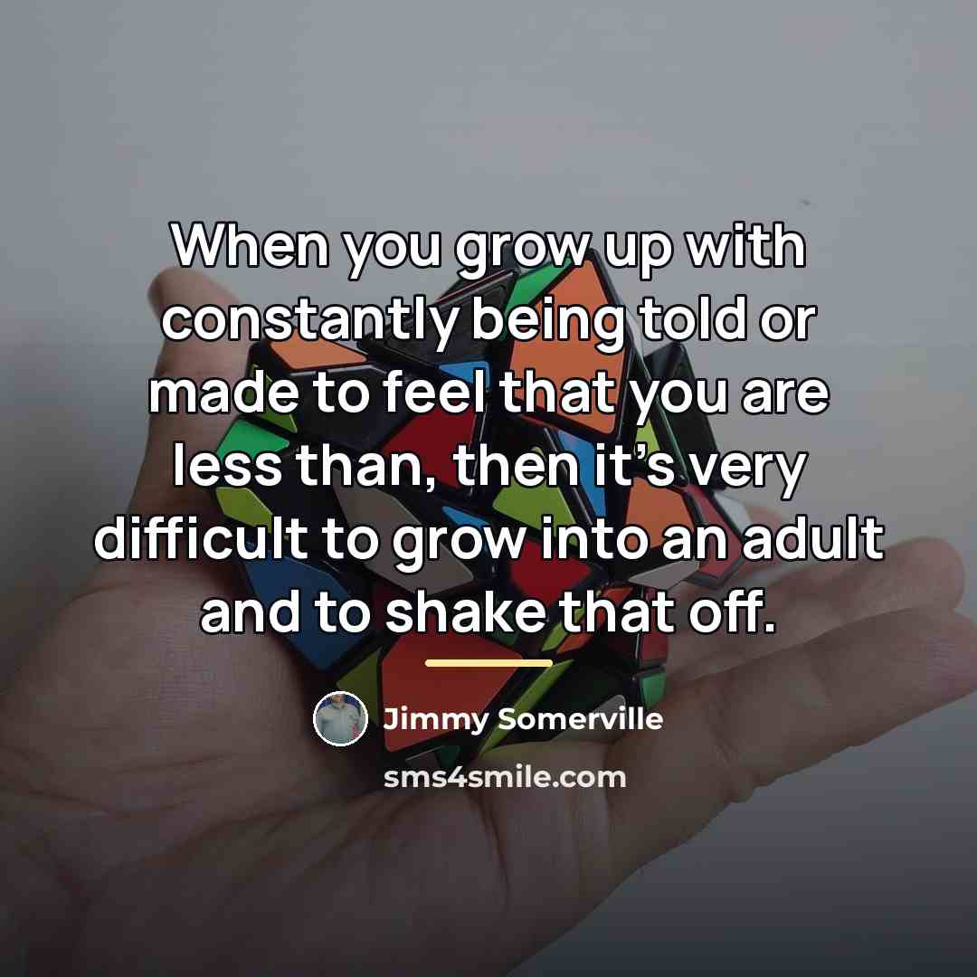 “When you grow up with constantly being told or made…” quote by Jimmy Somerville