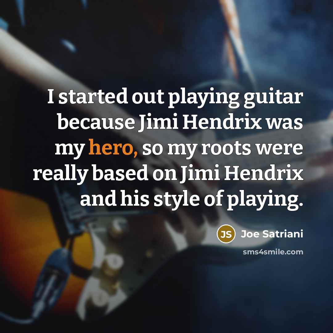 “I started out playing guitar because Jimi Hendrix was my…” quote by Joe Satriani