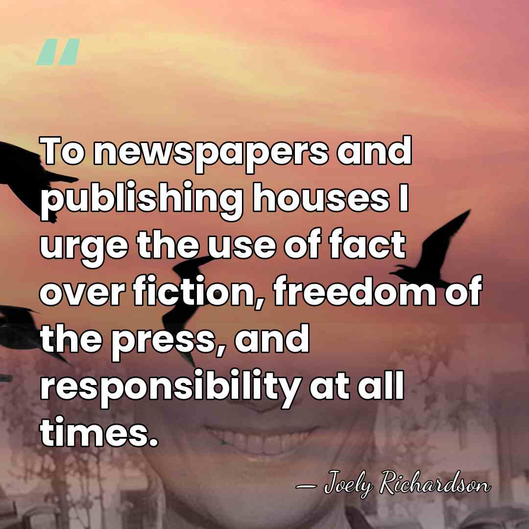 To newspapers and publishing houses I urge the use of fact over&hellip; - Joely Richardson