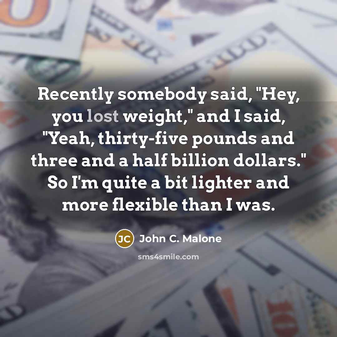 “Recently somebody said, "Hey, you lost weight," and I said,…” quote by John C. Malone