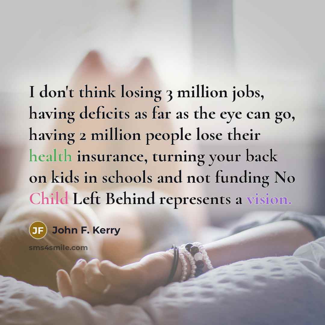 “I don't think losing 3 million jobs, having deficits as…” quote by John F. Kerry