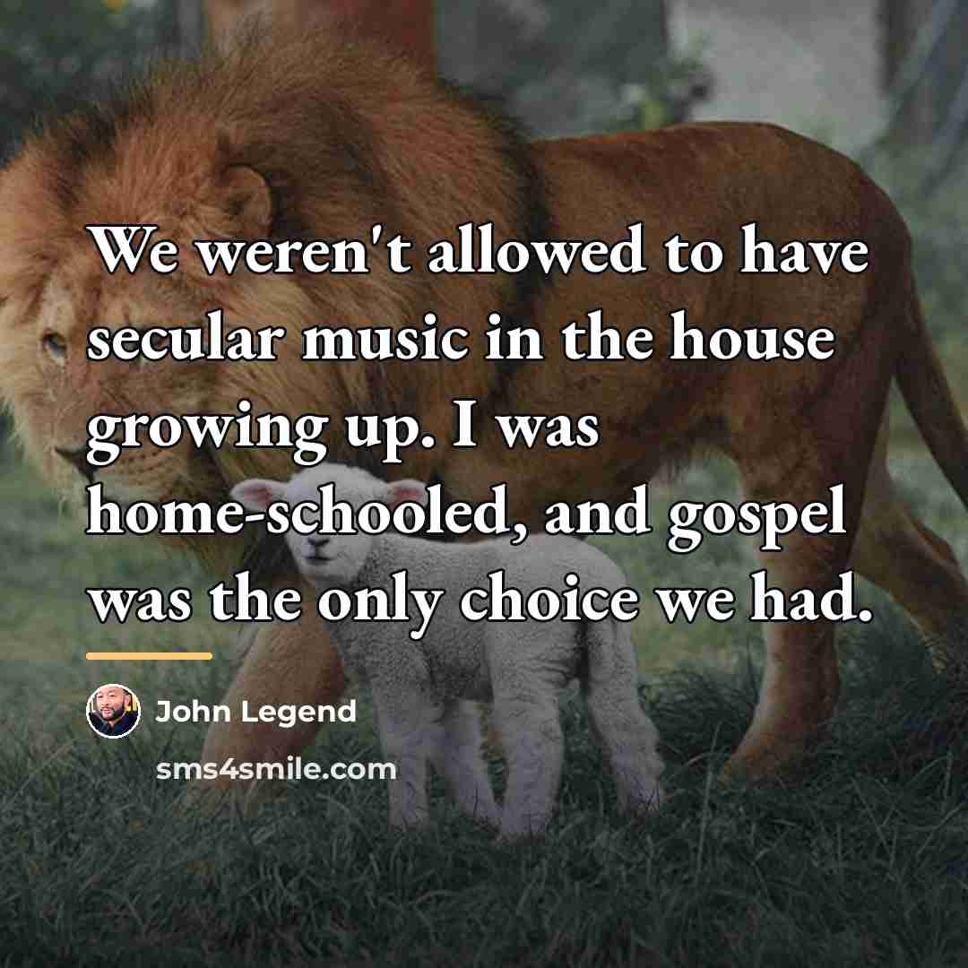 “We weren't allowed to have secular music in the house…” quote by John Legend