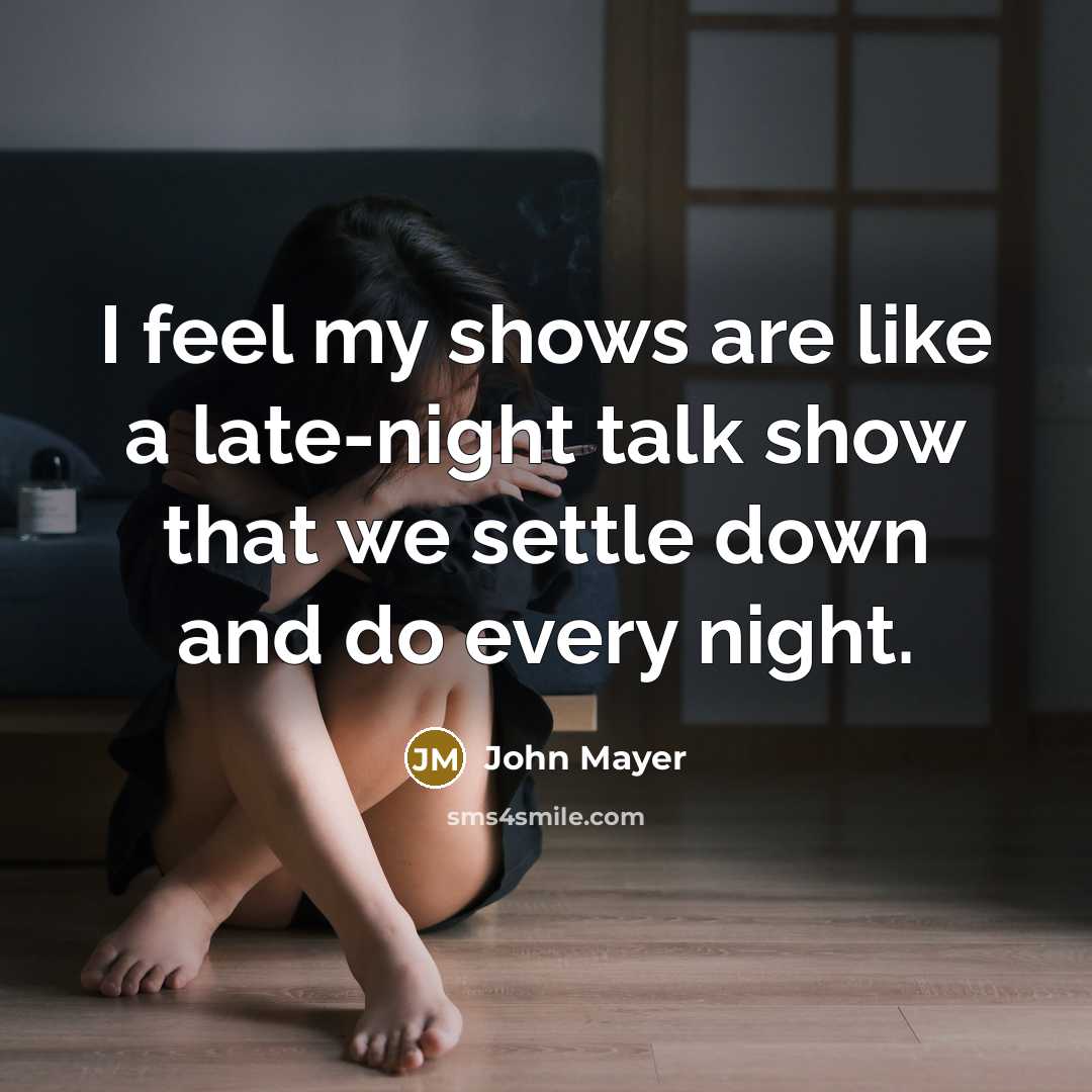“I feel my shows are like a late-night talk show…” quote by John Mayer